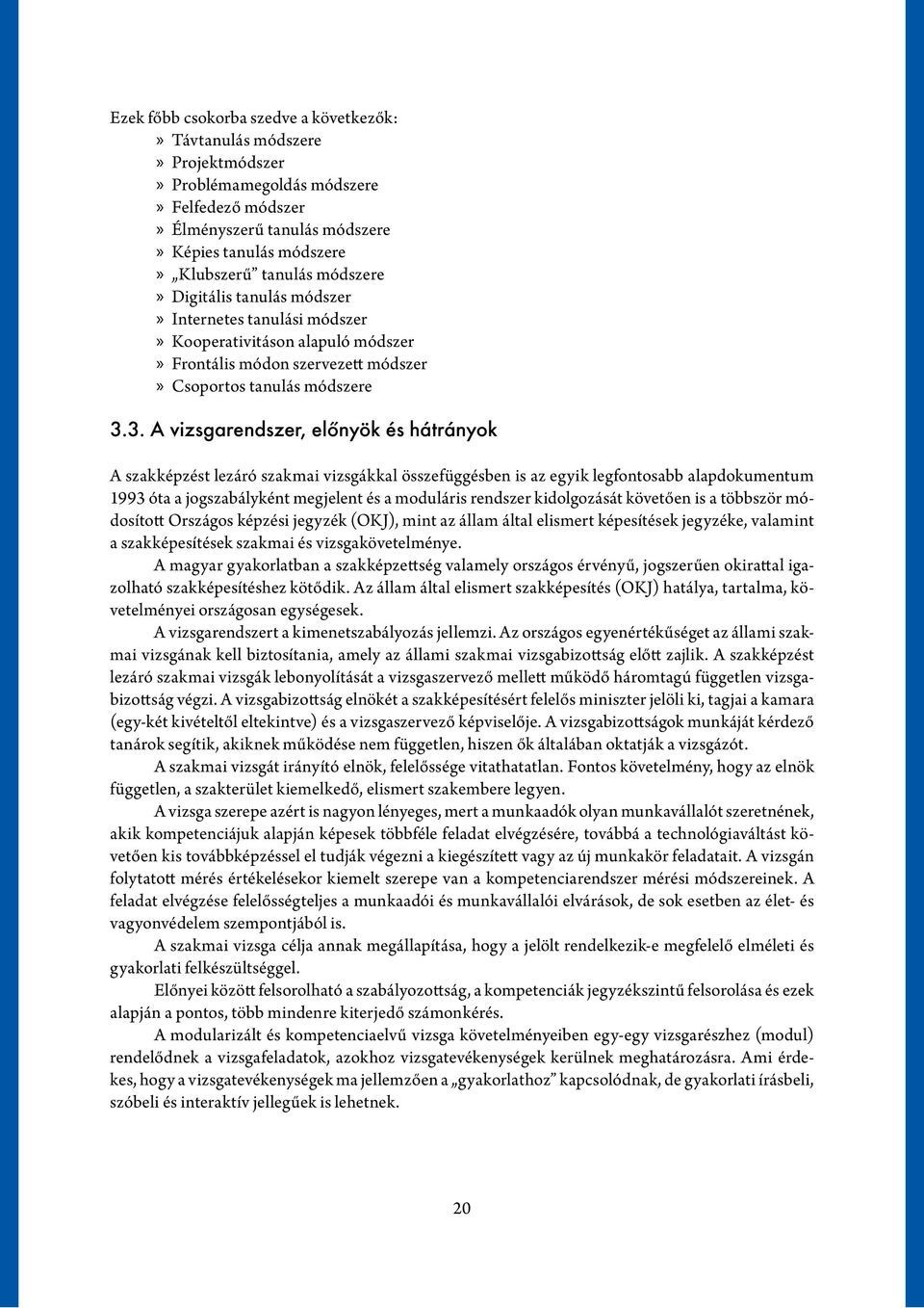 3. A vizsgarendszer, előnyök és hátrányok A szakképzést lezáró szakmai vizsgákkal összefüggésben is az egyik legfontosabb alapdokumentum 1993 óta a jogszabályként megjelent és a moduláris rendszer