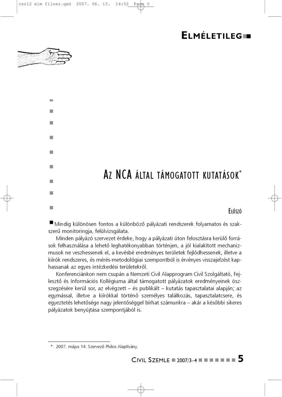 Mide pályázó szervezet érdeke, hogy a pályázati úto felosztásra kerülõ források felhaszálása a lehetõ leghatékoyabba törtéje, a jól kialakított mechaizmusok e veszhesseek el, a kevésbé eredméyes