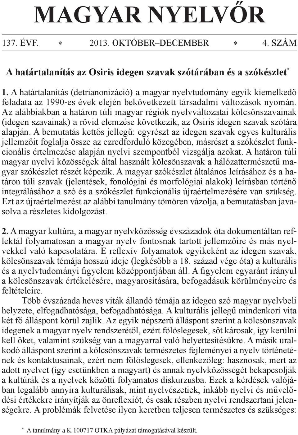 Az alábbiakban a határon túli magyar régiók nyelvváltozatai kölcsönszavainak (idegen szavainak) a rövid elemzése következik, az Osiris idegen szavak szótára alapján.