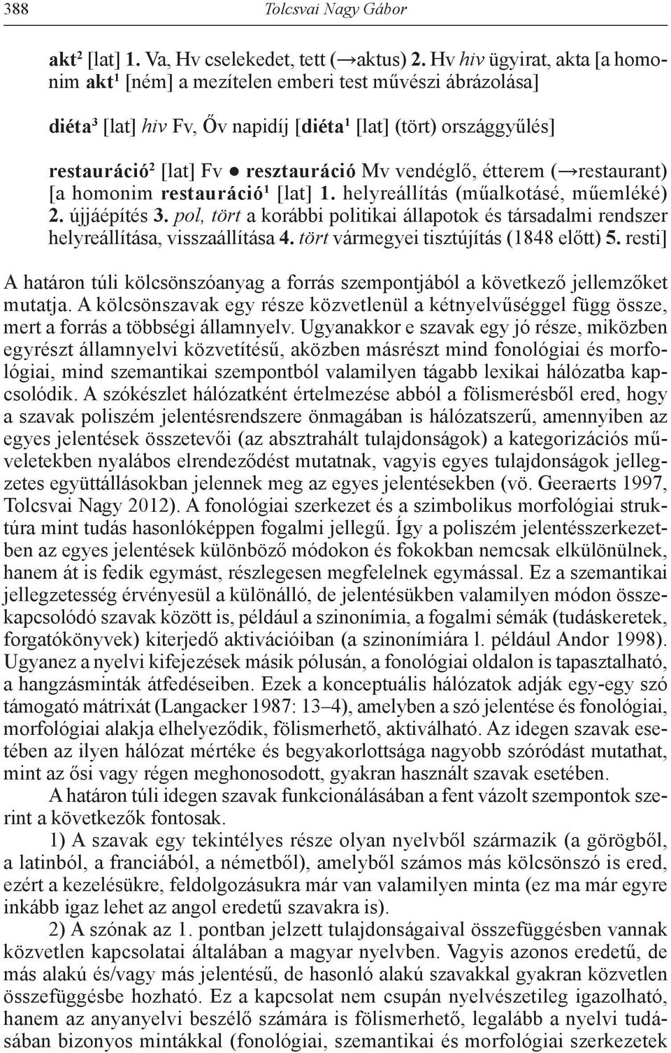 vendéglő, étterem ( restaurant) [a homonim restauráció 1 [lat] 1. helyreállítás (műalkotásé, műemléké) 2. újjáépítés 3.