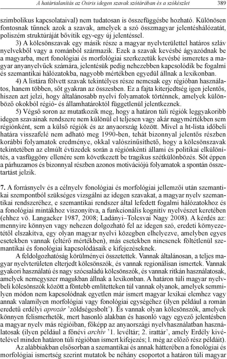 3) A kölcsönszavak egy másik része a magyar nyelvterülettel határos szláv nyelvekből vagy a románból származik.