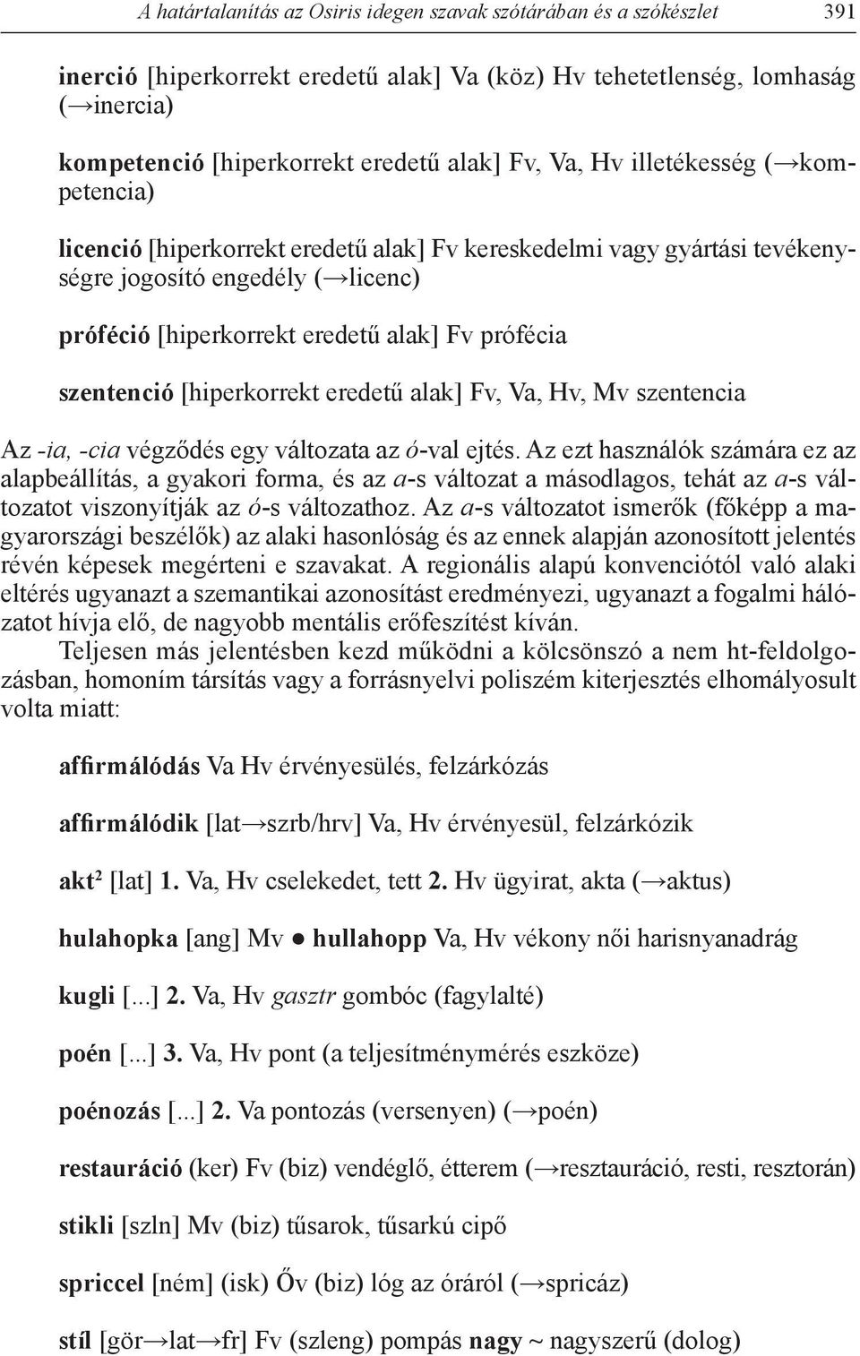 szentenció [hiperkorrekt eredetű alak] Fv, Va, Hv, Mv szentencia Az -ia, -cia végződés egy változata az ó-val ejtés.