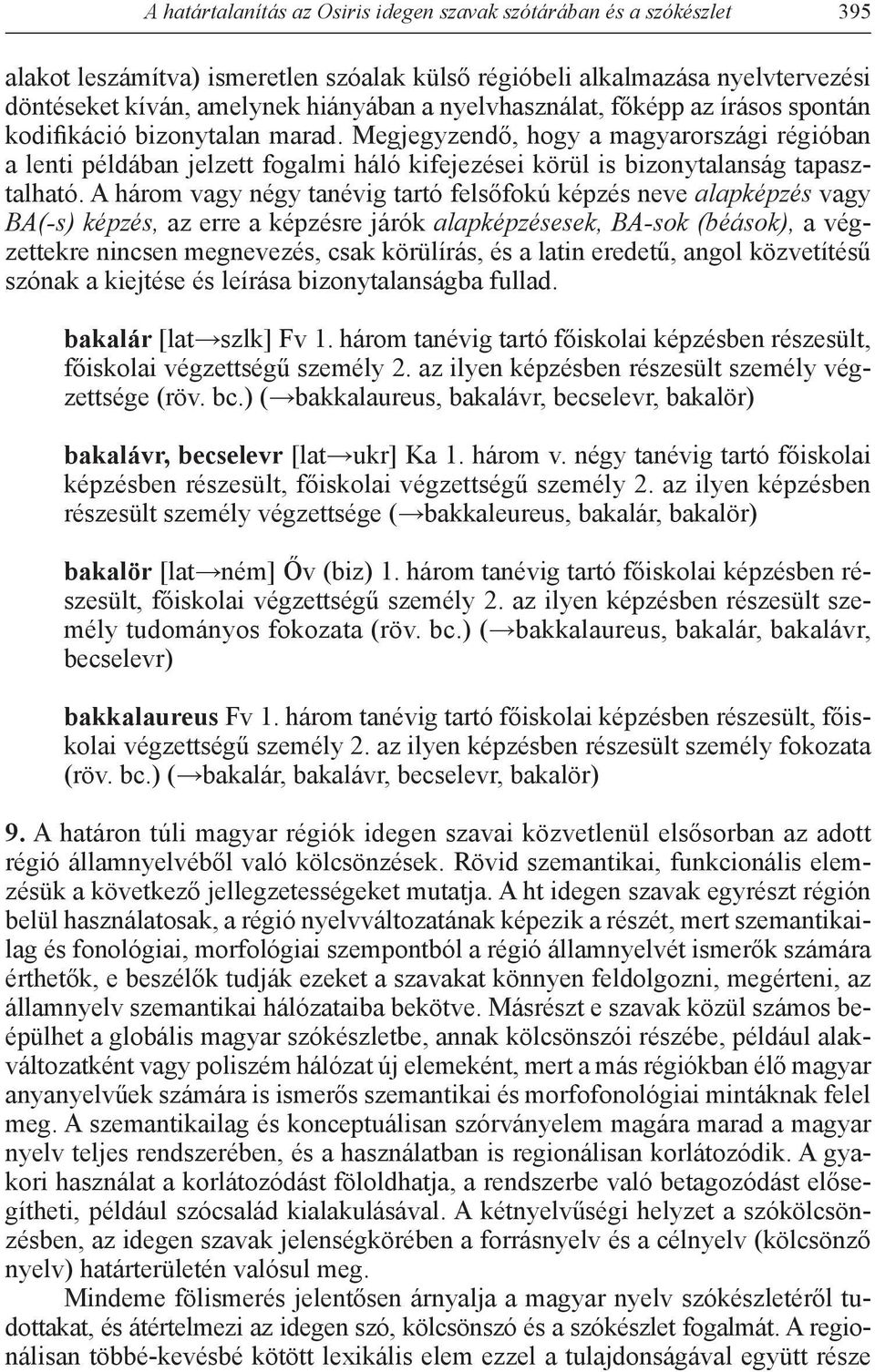 Megjegyzendő, hogy a magyarországi régióban a lenti példában jelzett fogalmi háló kifejezései körül is bizonytalanság tapasztalható.
