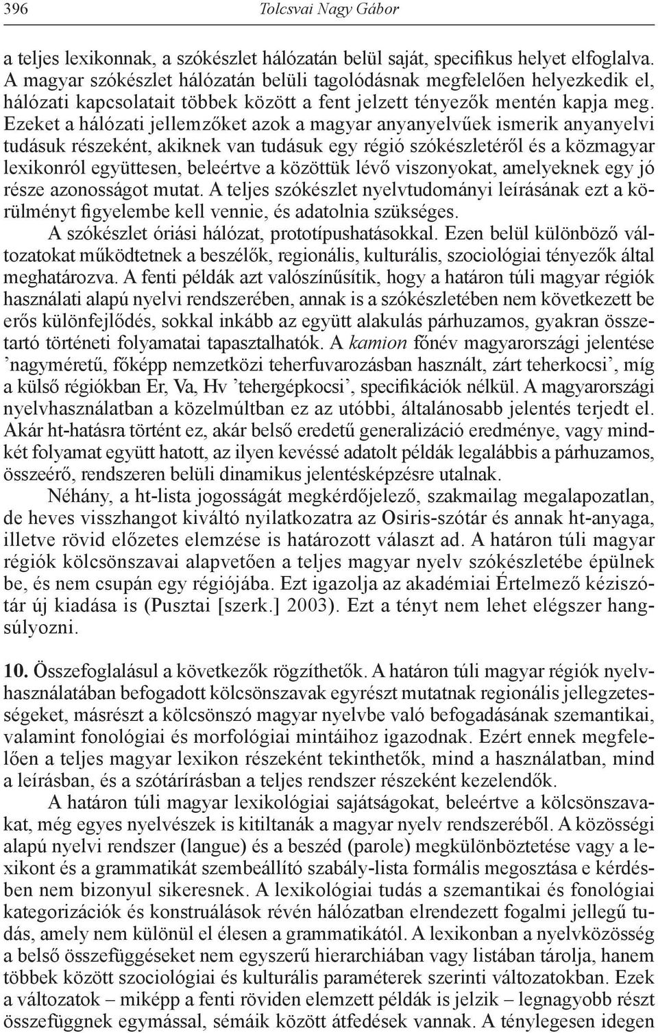 Ezeket a hálózati jellemzőket azok a magyar anyanyelvűek ismerik anyanyelvi tudásuk részeként, akiknek van tudásuk egy régió szókészletéről és a közmagyar lexikonról együttesen, beleértve a közöttük
