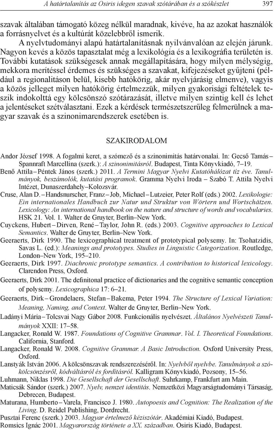 További kutatások szükségesek annak megállapítására, hogy milyen mélységig, mekkora merítéssel érdemes és szükséges a szavakat, kifejezéseket gyűjteni (például a regionalitáson belül, kisebb