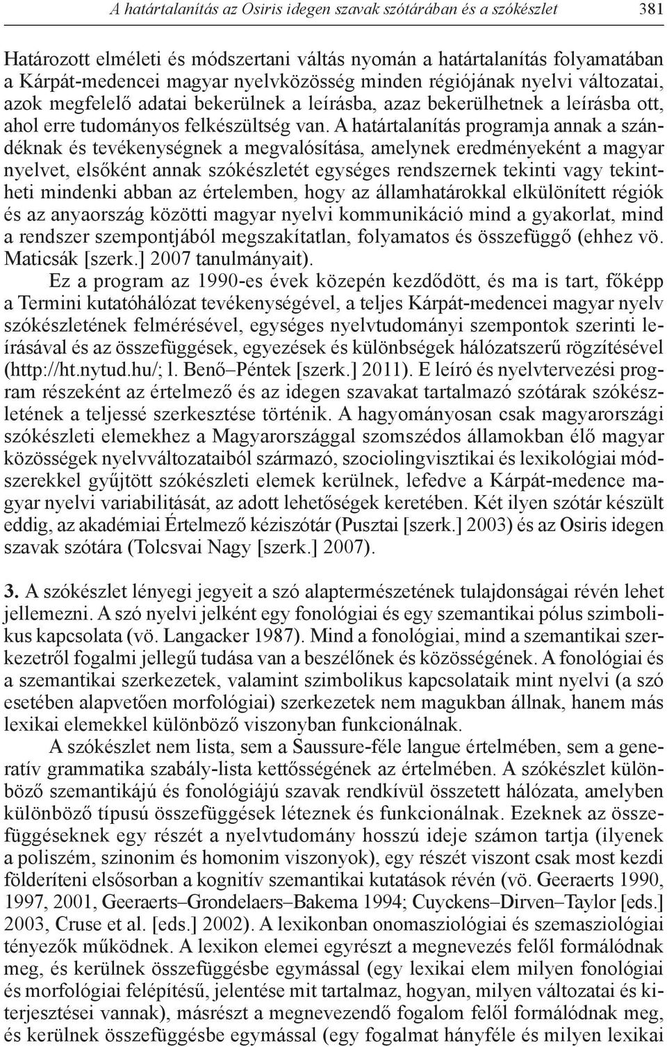 A határtalanítás programja annak a szándéknak és tevékenységnek a megvalósítása, amelynek eredményeként a magyar nyelvet, elsőként annak szókészletét egységes rendszernek tekinti vagy tekintheti