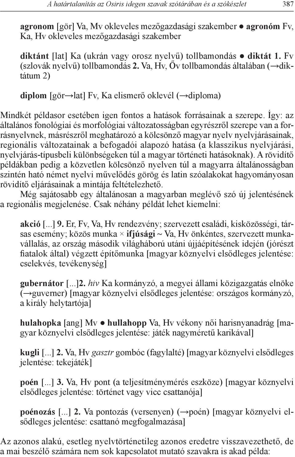 Va, Hv, Őv tollbamondás általában ( diktátum 2) diplom [gör lat] Fv, Ka elismerő oklevél ( diploma) Mindkét példasor esetében igen fontos a hatások forrásainak a szerepe.