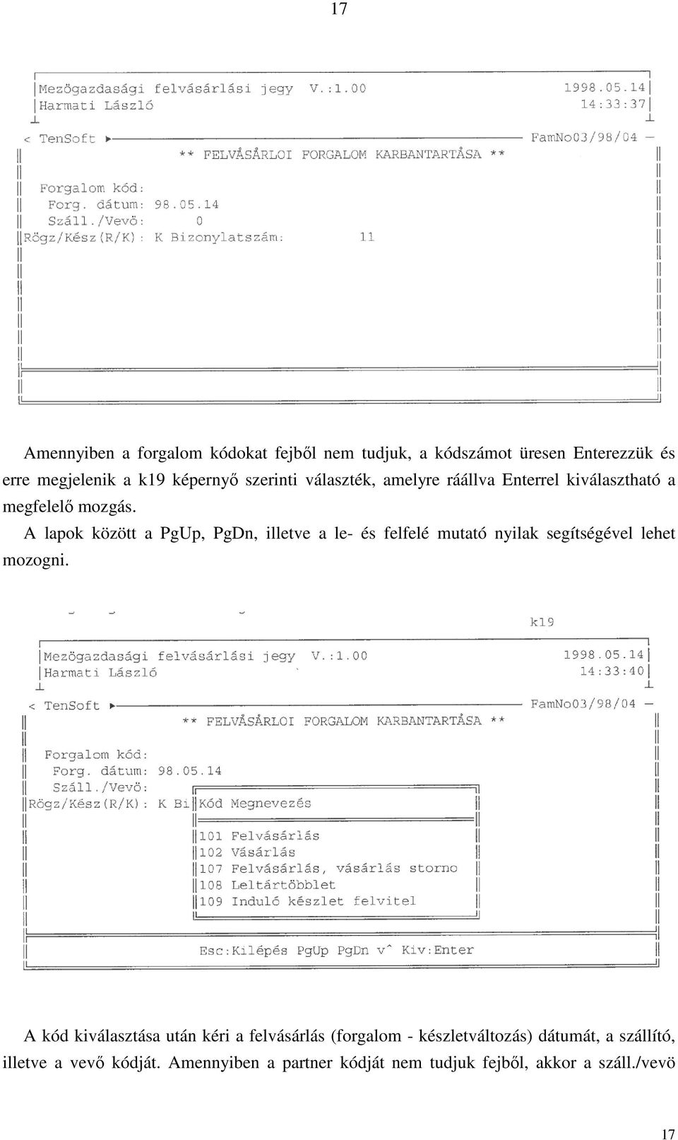 A lapok között a PgUp, PgDn, illetve a le- és felfelé mutató nyilak segítségével lehet mozogni.