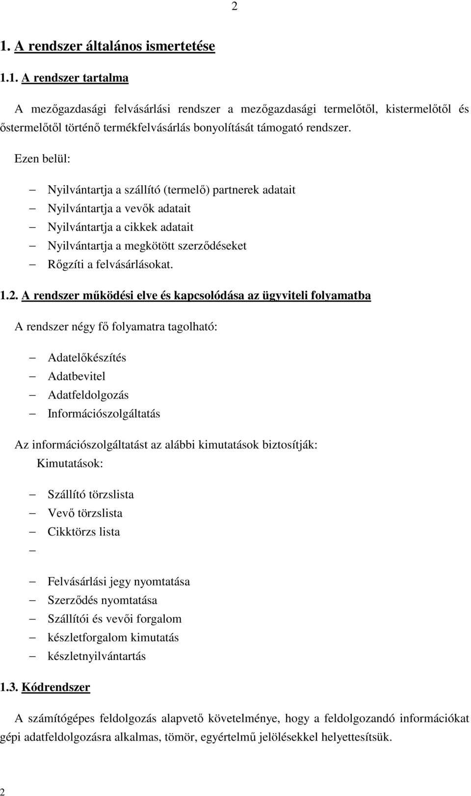 A rendszer működési elve és kapcsolódása az ügyviteli folyamatba A rendszer négy fő folyamatra tagolható: Adatelőkészítés Adatbevitel Adatfeldolgozás Információszolgáltatás Az információszolgáltatást