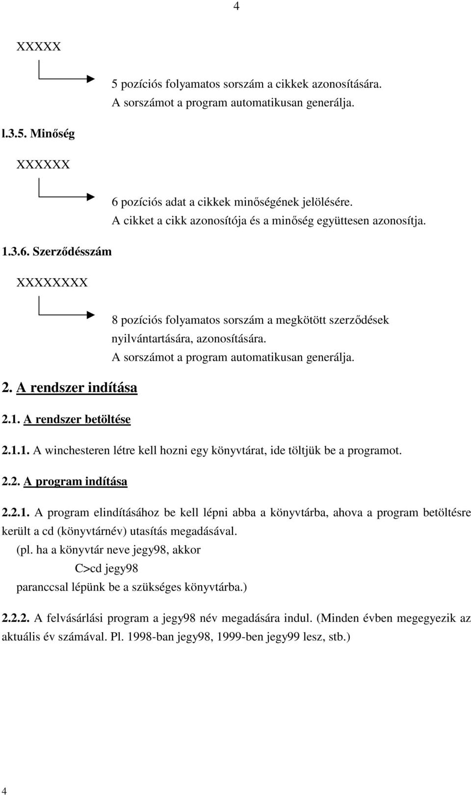 A rendszer indítása 8 pozíciós folyamatos sorszám a megkötött szerződések nyilvántartására, azonosítására. A sorszámot a program automatikusan generálja. 2.1.