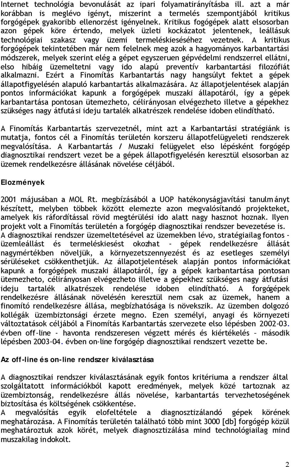 A kritikus forgógépek tekintetében már nem felelnek meg azok a hagyományos karbantartási módszerek, melyek szerint elég a gépet egyszeruen gépvédelmi rendszerrel ellátni, elso hibáig üzemeltetni vagy