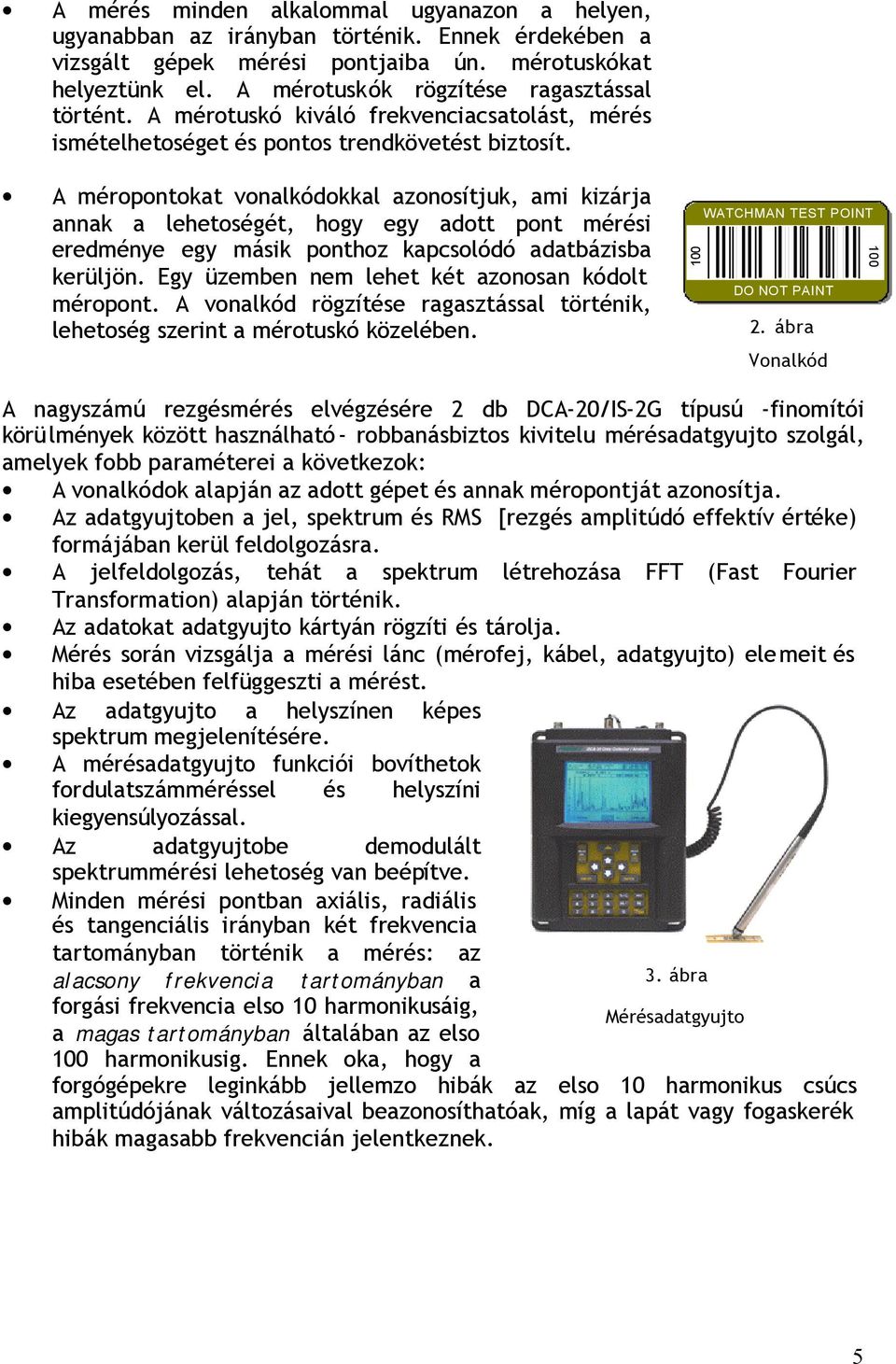 A méropontokat vonalkódokkal azonosítjuk, ami kizárja annak a lehetoségét, hogy egy adott pont mérési eredménye egy másik ponthoz kapcsolódó adatbázisba kerüljön.