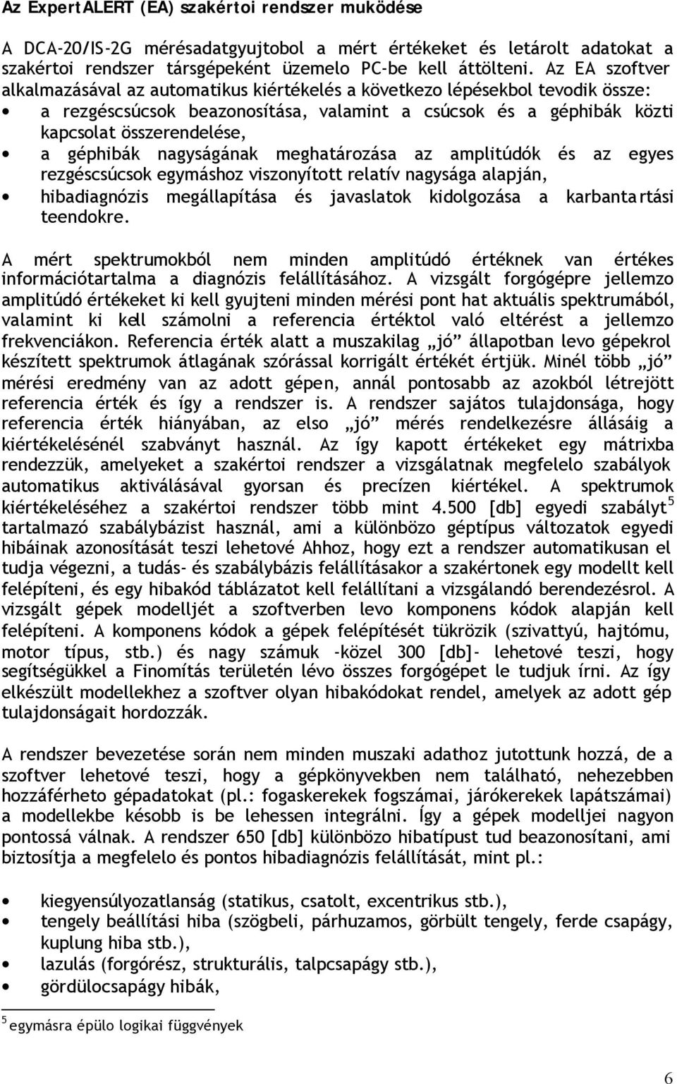 géphibák nagyságának meghatározása az amplitúdók és az egyes rezgéscsúcsok egymáshoz viszonyított relatív nagysága alapján, hibadiagnózis megállapítása és javaslatok kidolgozása a karbantartási