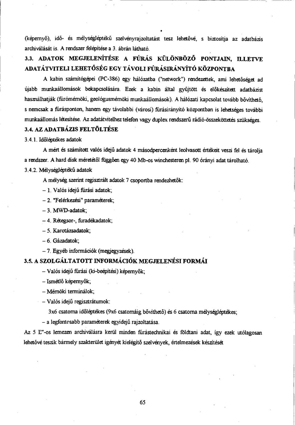 3. ADATOK MEGJELENÍTÉSE A FÚRÁS KÜLÖNBÖZŐ PONTJAIN, ILLETVE ADATÁTVITELI LEHETŐSÉG EGY TÁVOLI FÚRÁSIRÁNYÍTÓ KÖZPONTBA A kabin számítógépei (PC-386) egy hálózatba ("network") rendezettek, ami