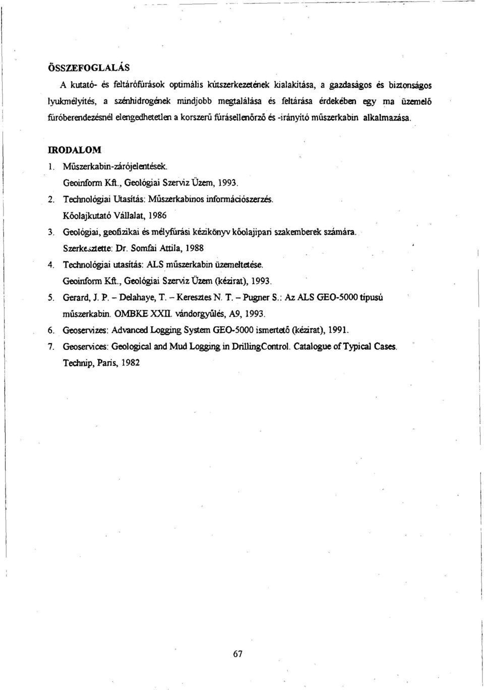 Technológiai Utasítás: Műszerkabinos információszerzés. Kőolajkutató Vállalat, 1986 3. Geológiai, geofizikai és mélyfúrási kézikönyv kőolajipari szakemberek számára. Szerkesztette: Dr.