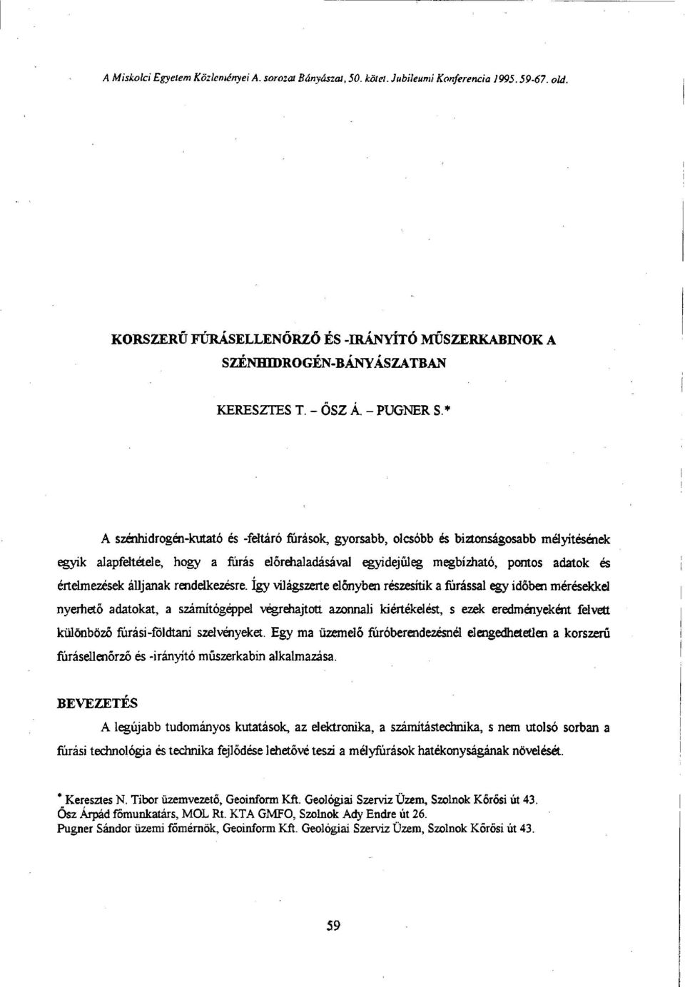 - PUGNER S* A szénhidrogén-kutató és -feltáró fúrások, gyorsabb, olcsóbb és biztonságosabb mélyítésének egyik alapfeltétele, hogy a fúrás előrehaladásával egyidejűleg megbízható, pontos adatok és