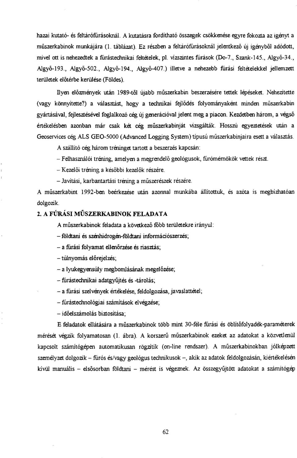 , Algyő-194., Algyő-407.) illetve a nehezebb fúrási feltételekkel jellemzett területek előtérbe kerülése (Földes). Ilyen előzmények után 1989-től újabb műszerkabin beszerzésére tettek lépéseket.