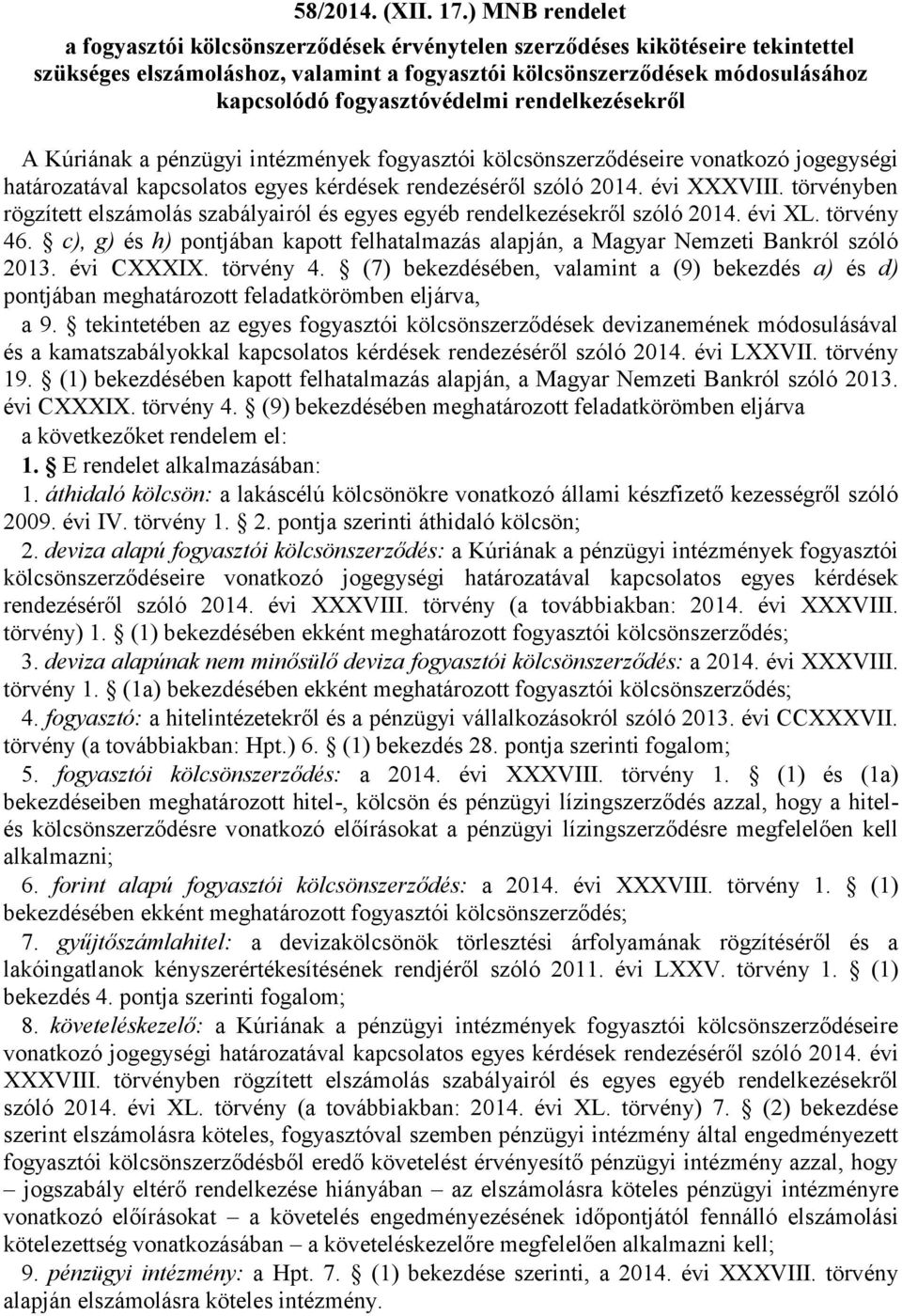 fogyasztóvédelmi rendelkezésekről A Kúriának a pénzügyi intézmények fogyasztói kölcsönszerződéseire vonatkozó jogegységi határozatával kapcsolatos egyes kérdések rendezéséről szóló 2014. évi XXXVIII.