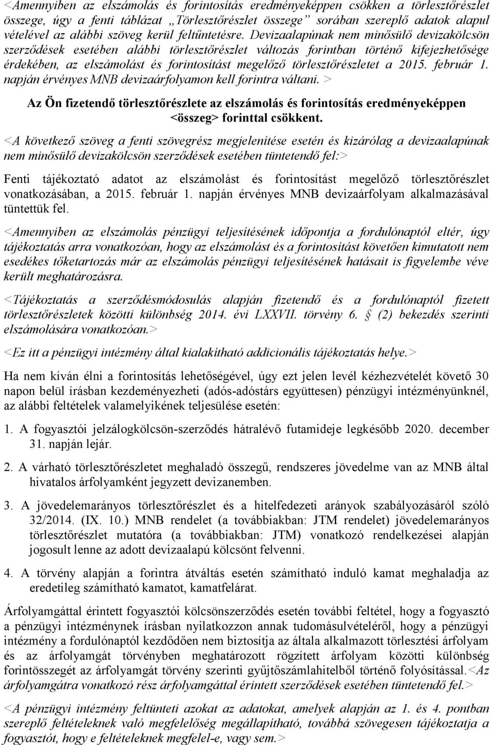 Devizaalapúnak nem minősülő devizakölcsön szerződések esetében alábbi törlesztőrészlet változás forintban történő kifejezhetősége érdekében, az elszámolást és forintosítást megelőző