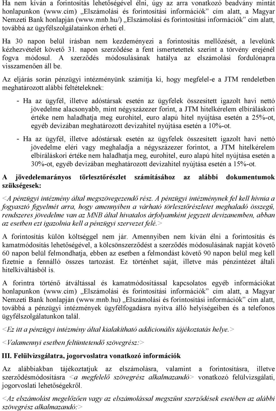 Ha 30 napon belül írásban nem kezdeményezi a forintosítás mellőzését, a levelünk kézhezvételét követő 31. napon szerződése a fent ismertetettek szerint a törvény erejénél fogva módosul.