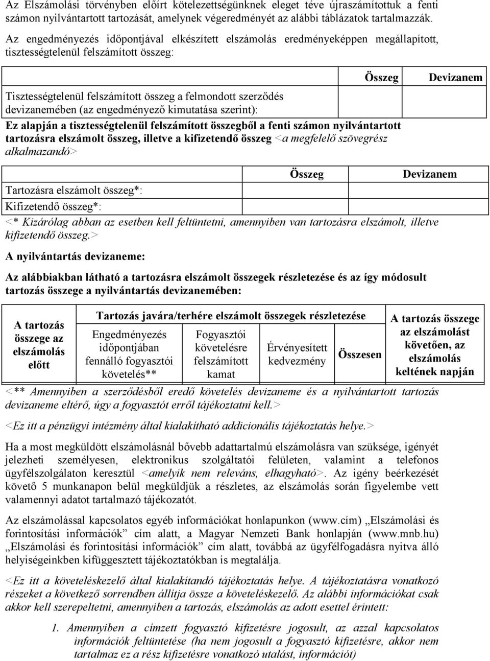szerződés devizanemében (az engedményező kimutatása szerint): Ez alapján a tisztességtelenül felszámított összegből a fenti számon nyilvántartott tartozásra elszámolt összeg, illetve a kifizetendő