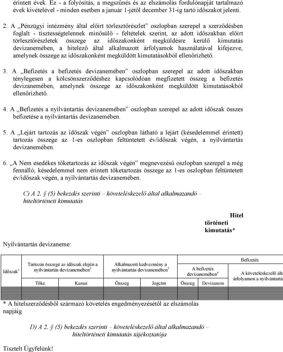 az időszakonként megküldésre kerülő kimutatás devizanemében, a hitelező által alkalmazott árfolyamok használatával kifejezve, amelynek összege az időszakonként megküldött kimutatásokból ellenőrizhető.