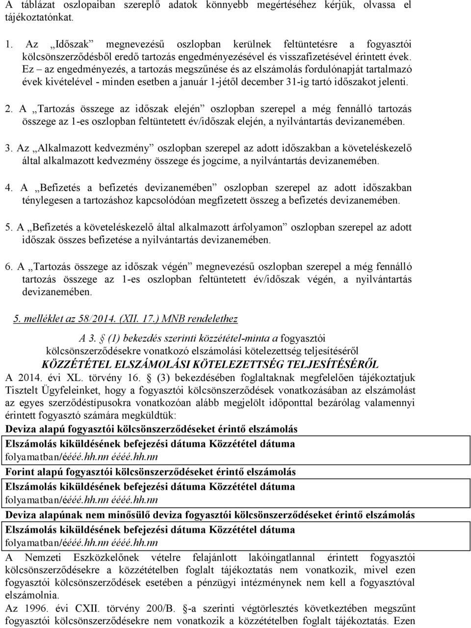 Ez az engedményezés, a tartozás megszűnése és az elszámolás fordulónapját tartalmazó évek kivételével - minden esetben a január 1-jétől december 31-ig tartó időszakot jelenti. 2.