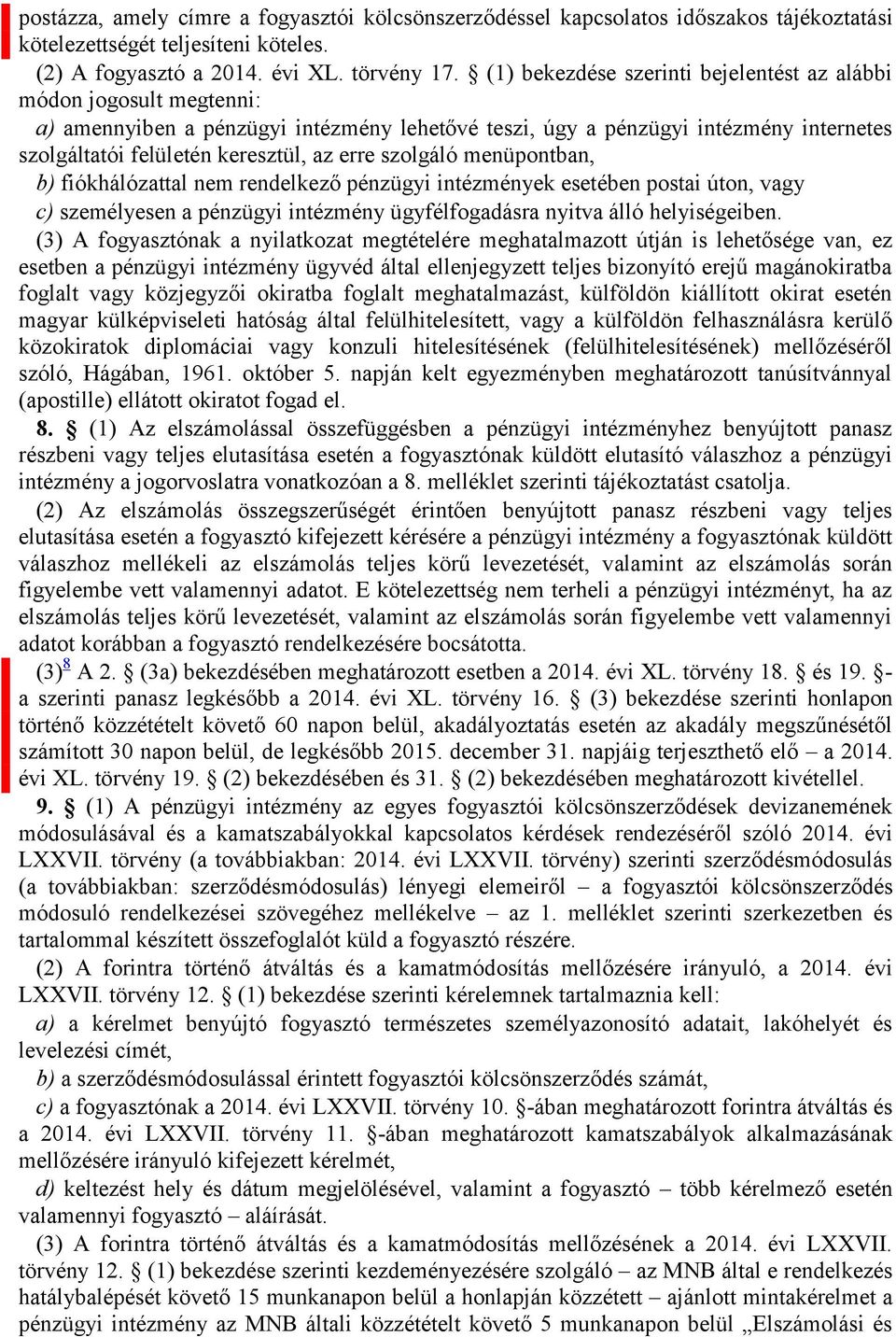 szolgáló menüpontban, b) fiókhálózattal nem rendelkező pénzügyi intézmények esetében postai úton, vagy c) személyesen a pénzügyi intézmény ügyfélfogadásra nyitva álló helyiségeiben.