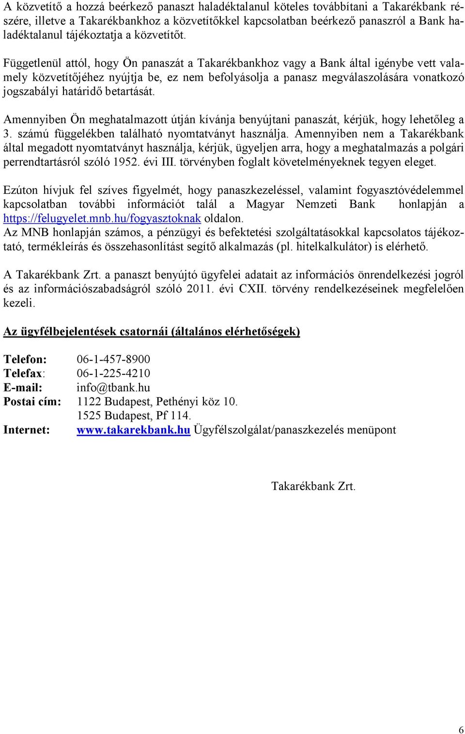 Függetlenül attól, hogy Ön panaszát a Takarékbankhoz vagy a Bank által igénybe vett valamely közvetítıjéhez nyújtja be, ez nem befolyásolja a panasz megválaszolására vonatkozó jogszabályi határidı