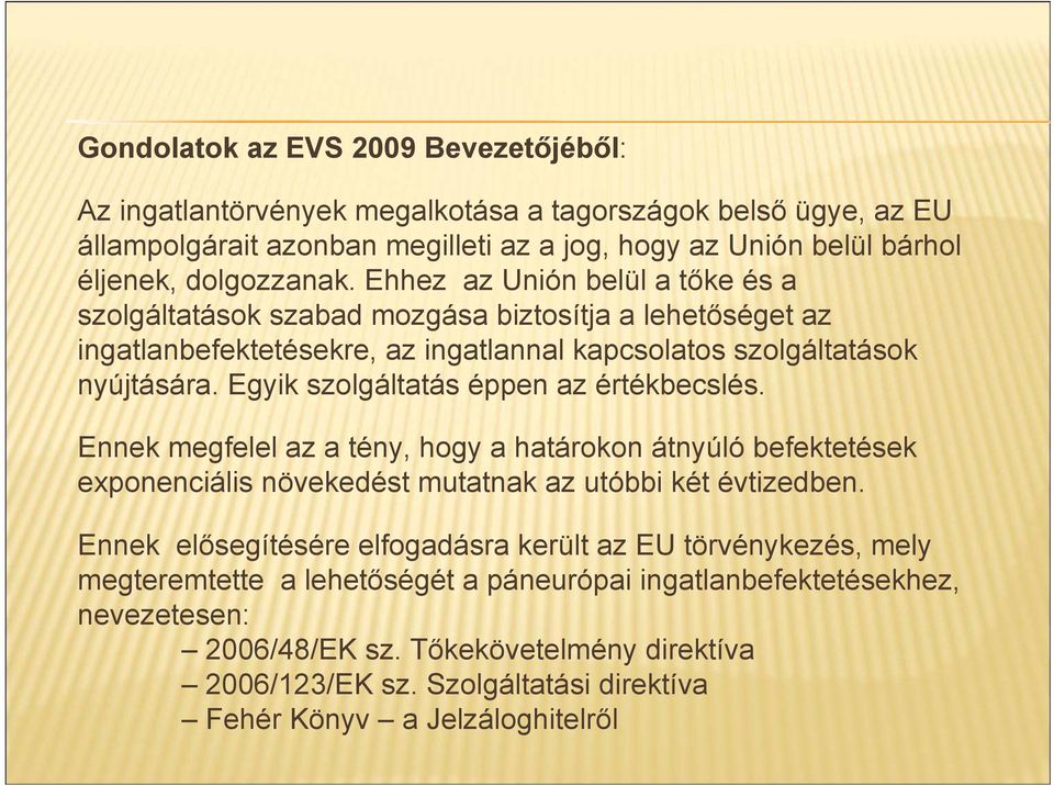 Egyik szolgáltatás éppen az értékbecslés. Ennek megfelel az a tény, hogy a határokon átnyúló befektetések exponenciális növekedést mutatnak az utóbbi két évtizedben.