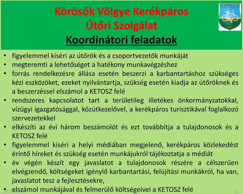 vízügyi igazgatósággal, közútkezelővel, a kerékpáros turisztikával foglalkozó szervezetekkel elkészíti az évi három beszámolót és ezt továbbítja a tulajdonosok és a KETOSZ felé figyelemmel kíséri a