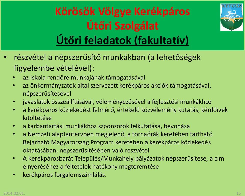 a karbantartási munkákhoz szponzorok felkutatása, bevonása a Nemzeti alaptantervben megjelenő, a tornaórák keretében tartható Bejárható Magyarország Program keretében a kerékpáros közlekedés