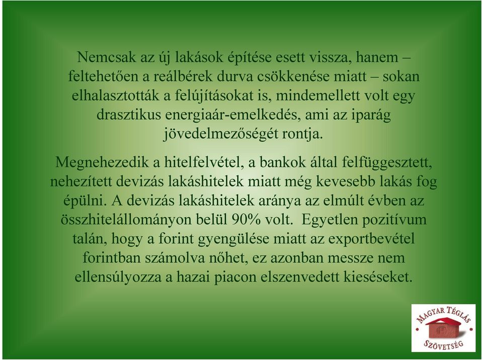 Megnehezedik a hitelfelvétel, a bankok által felfüggesztett, nehezített devizás lakáshitelek miatt még kevesebb lakás fog épülni.