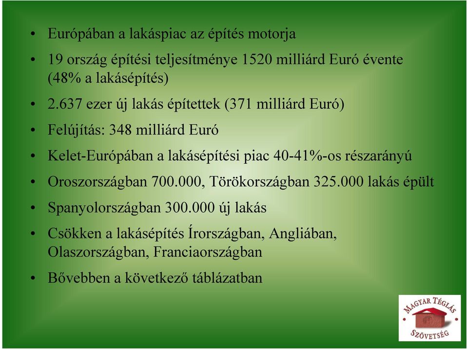 637 ezer új lakás építettek (371 milliárd Euró) Felújítás: 348 milliárd Euró Kelet-Európában a lakásépítési piac