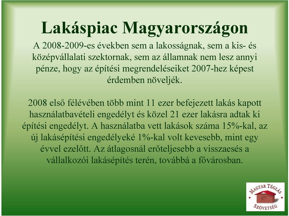 2008 első félévében több mint 11 ezer befejezett lakás kapott használatbavételi engedélyt és közel 21 ezer lakásra adtak ki építési engedélyt.