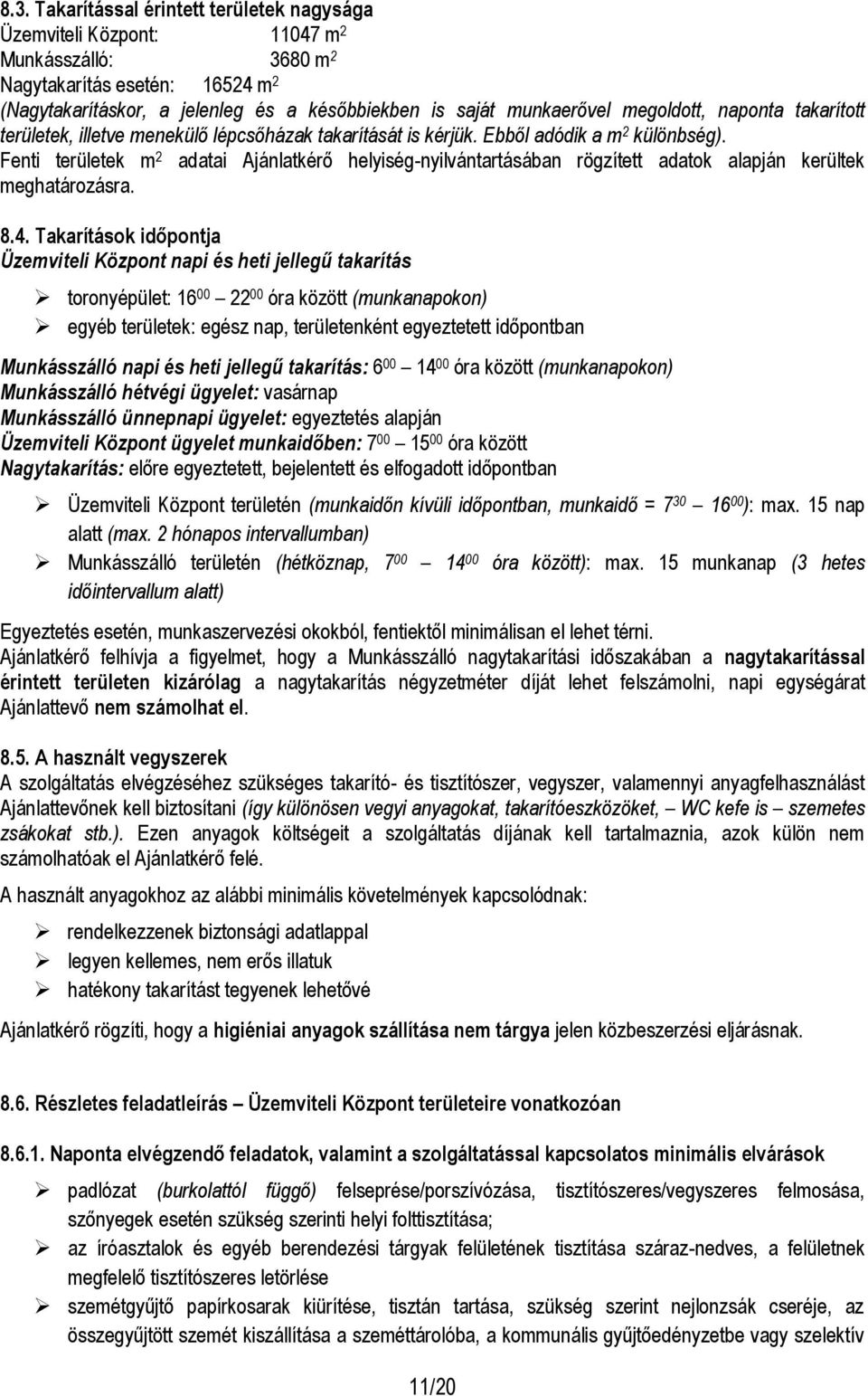 Fenti területek m 2 adatai Ajánlatkérő helyiség-nyilvántartásában rögzített adatok alapján kerültek meghatározásra. 8.4.