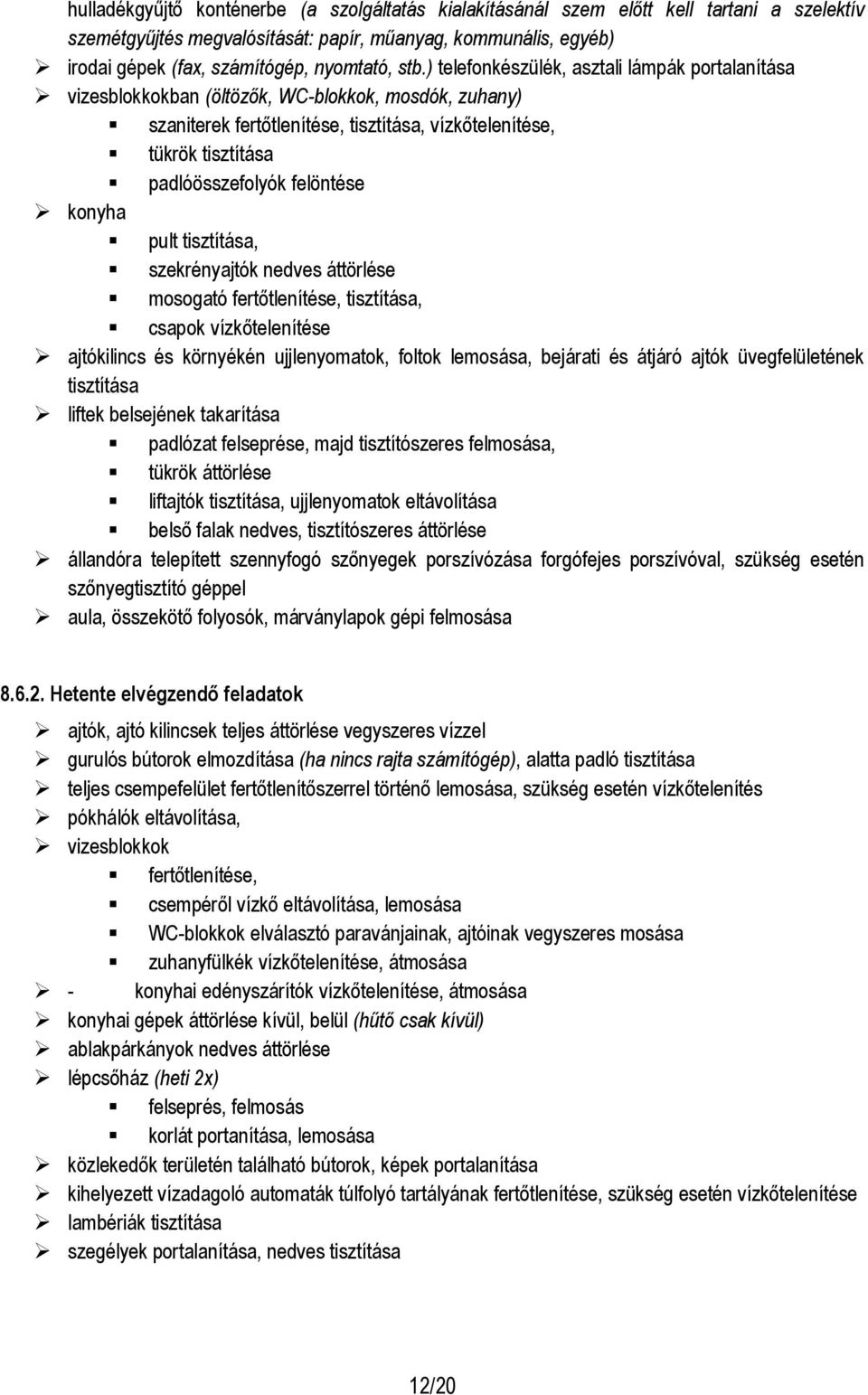 felöntése konyha pult tisztítása, szekrényajtók nedves áttörlése mosogató fertőtlenítése, tisztítása, csapok vízkőtelenítése ajtókilincs és környékén ujjlenyomatok, foltok lemosása, bejárati és