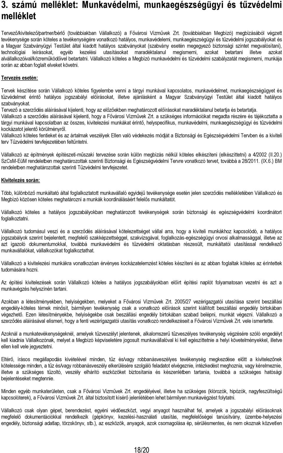 Testület által kiadott hatályos szabványokat (szabvány esetén megegyező biztonsági szintet megvalósítani), technológiai leírásokat, egyéb kezelési utasításokat maradéktalanul megismerni, azokat