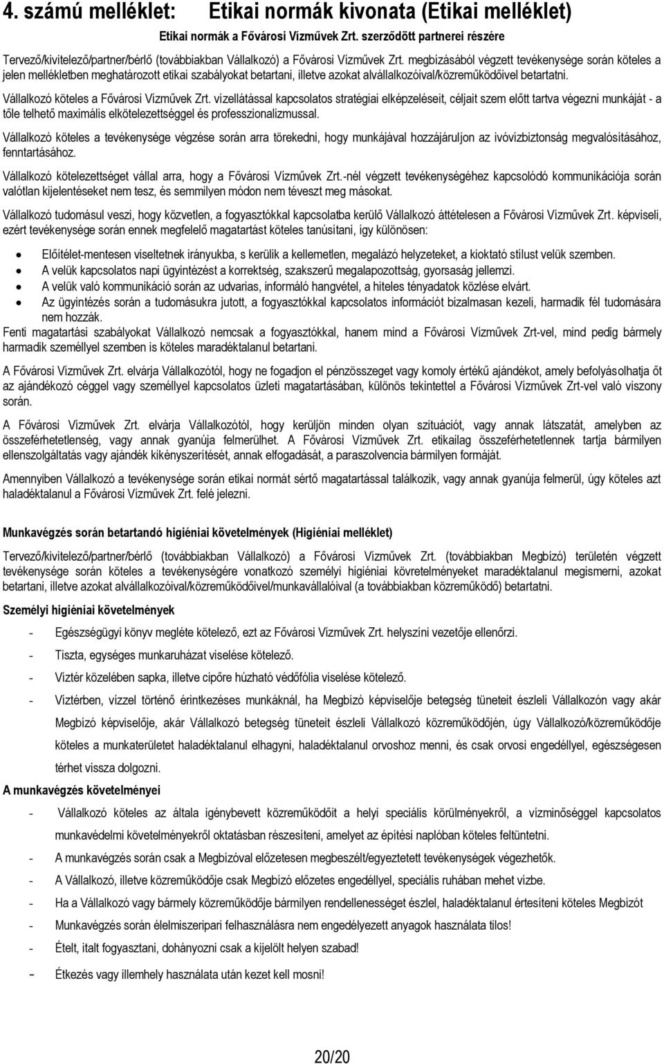 megbízásából végzett tevékenysége során köteles a jelen mellékletben meghatározott etikai szabályokat betartani, illetve azokat alvállalkozóival/közreműködőivel betartatni.