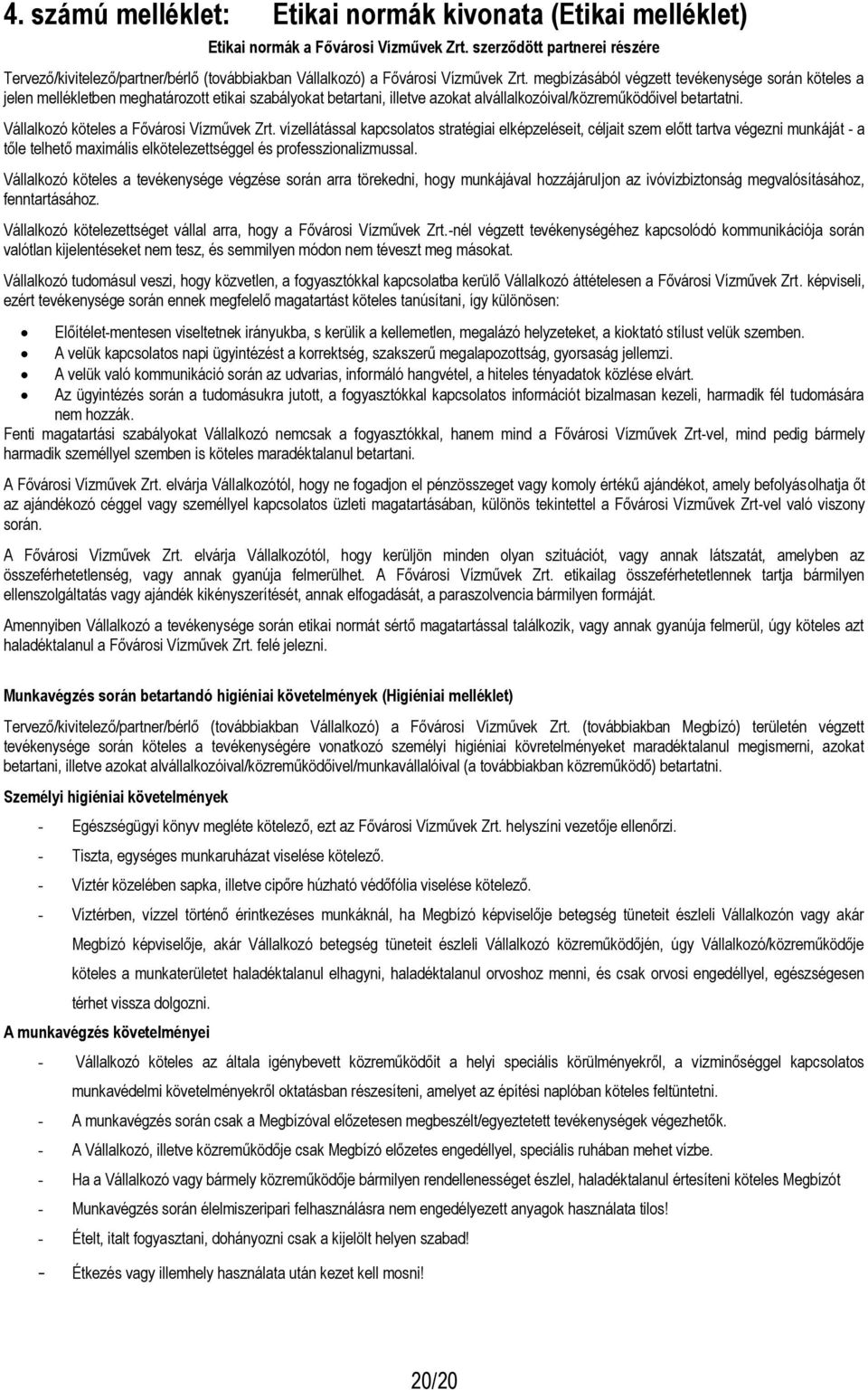 megbízásából végzett tevékenysége során köteles a jelen mellékletben meghatározott etikai szabályokat betartani, illetve azokat alvállalkozóival/közreműködőivel betartatni.