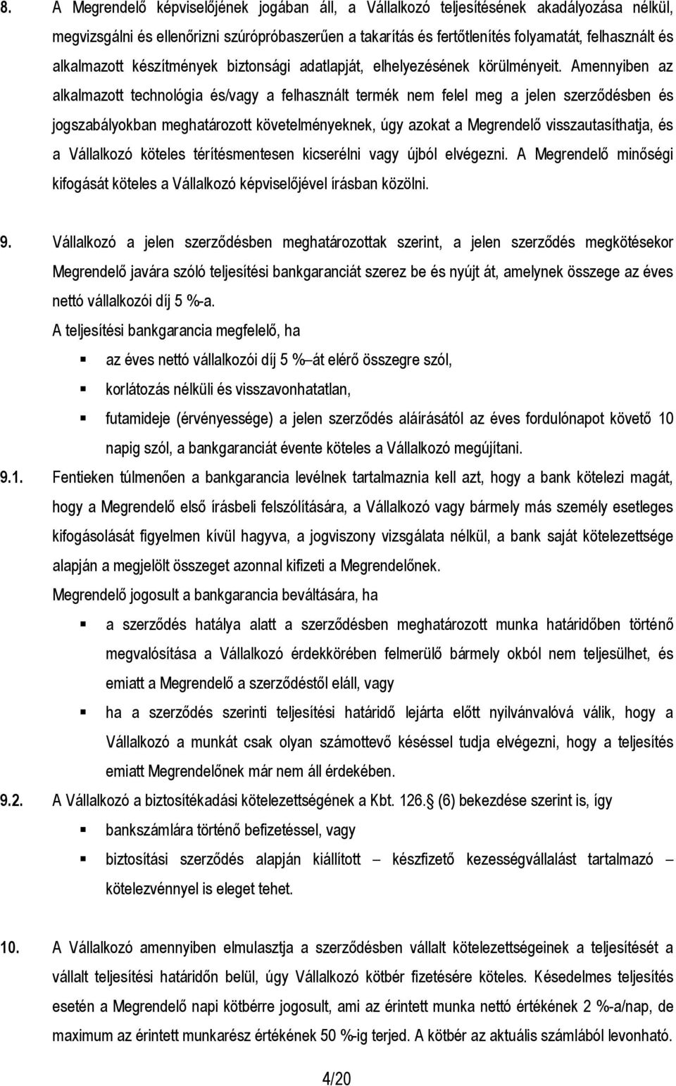 Amennyiben az alkalmazott technológia és/vagy a felhasznált termék nem felel meg a jelen szerződésben és jogszabályokban meghatározott követelményeknek, úgy azokat a Megrendelő visszautasíthatja, és