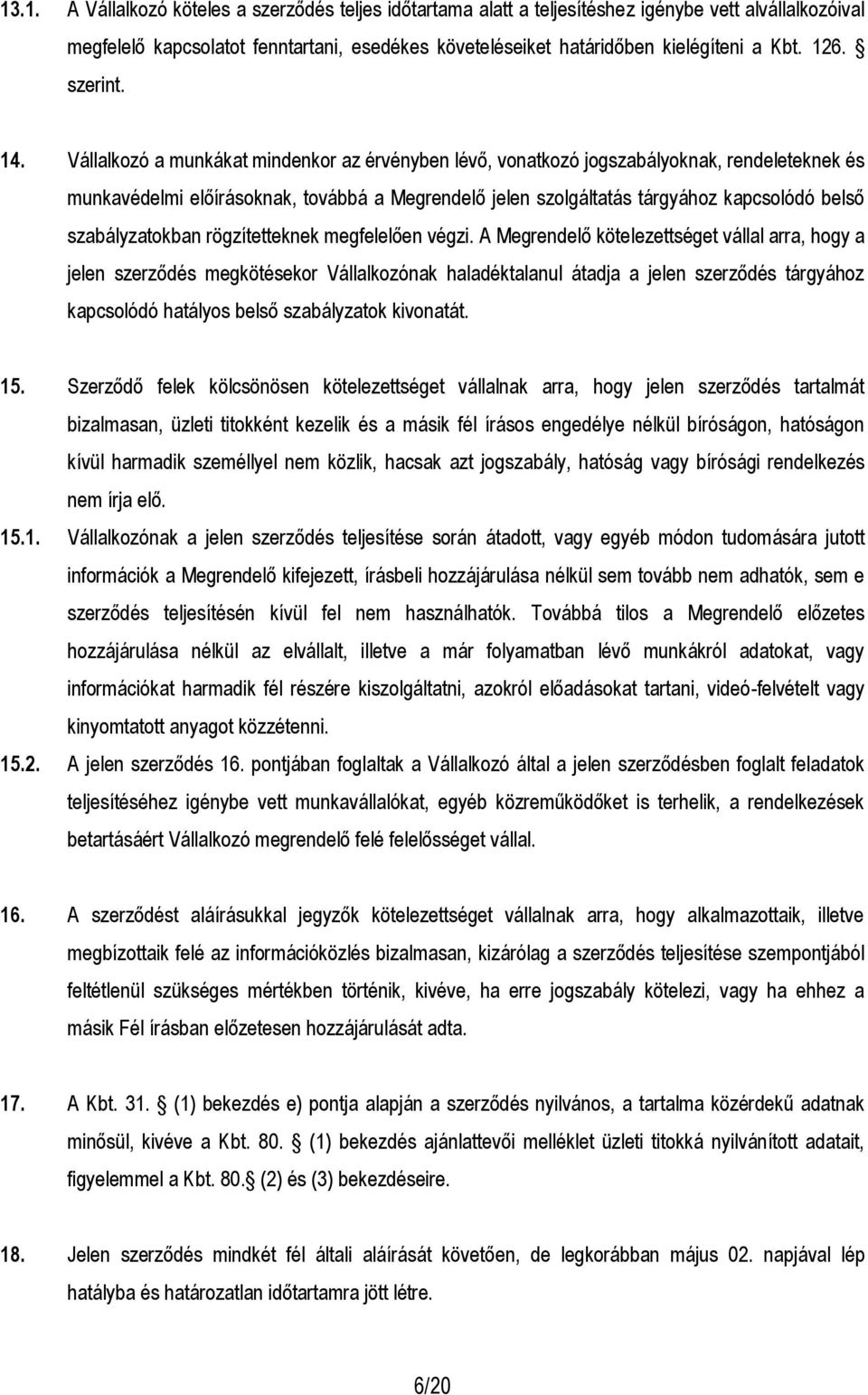 Vállalkozó a munkákat mindenkor az érvényben lévő, vonatkozó jogszabályoknak, rendeleteknek és munkavédelmi előírásoknak, továbbá a Megrendelő jelen szolgáltatás tárgyához kapcsolódó belső