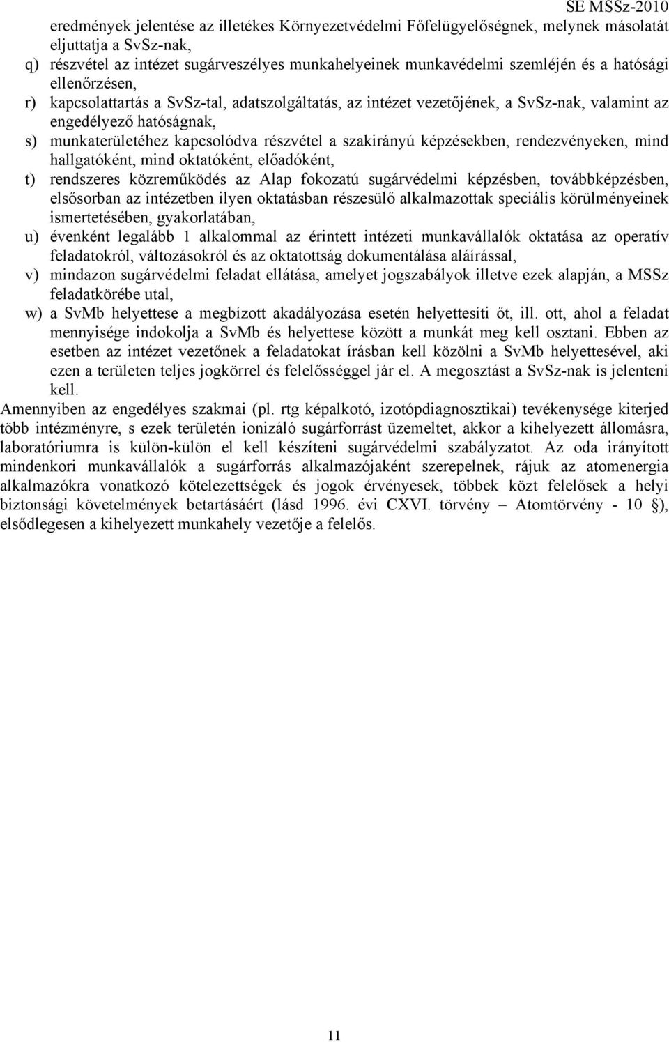 képzésekben, rendezvényeken, mind hallgatóként, mind oktatóként, előadóként, t) rendszeres közreműködés az Alap fokozatú sugárvédelmi képzésben, továbbképzésben, elsősorban az intézetben ilyen