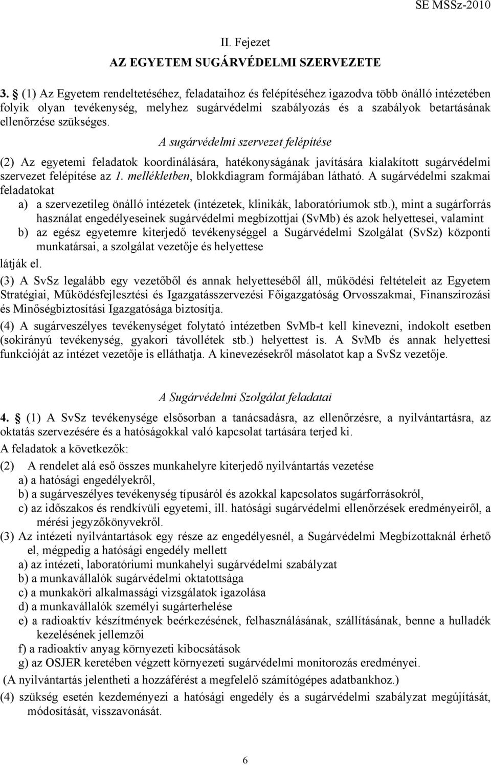 szükséges. A sugárvédelmi szervezet felépítése (2) Az egyetemi feladatok koordinálására, hatékonyságának javítására kialakított sugárvédelmi szervezet felépítése az 1.