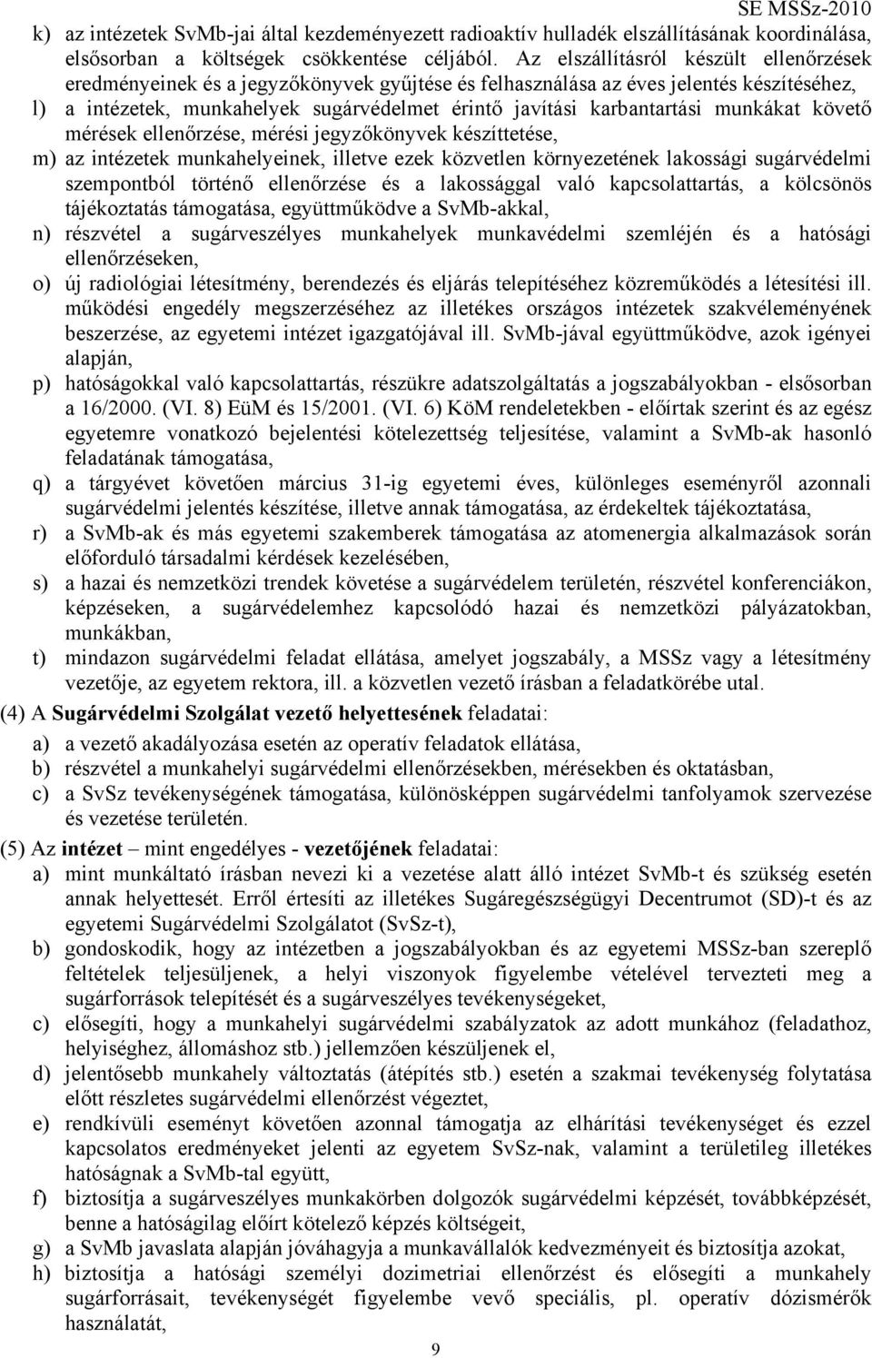 karbantartási munkákat követő mérések ellenőrzése, mérési jegyzőkönyvek készíttetése, m) az intézetek munkahelyeinek, illetve ezek közvetlen környezetének lakossági sugárvédelmi szempontból történő