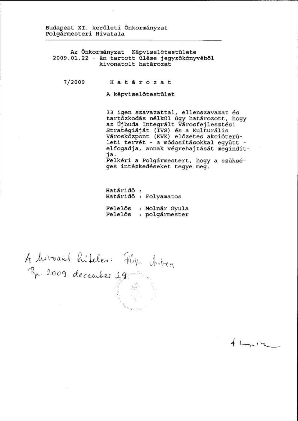 úgy határozott, hogy az Újbuda Integrált Városfejlesztési Stratégiáját (IVS) és a Kulturális Városközpont (KVK) előzetes akcióterületi tervét - a