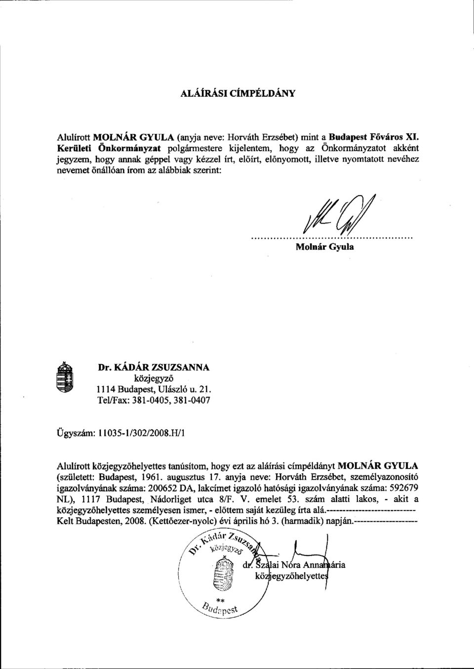 alábbiak szerint: Molnár Gyula Dr. KÁDÁR ZSUZSANNA közjegyző 1114 Budapest, Ulászló u. 21. Tel/Fax: 381-0405, 381-0407 Ügyszám: 11035-1/302/2008.