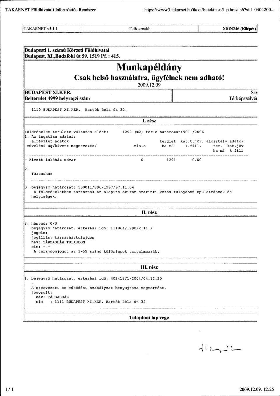 Belterület 4999 helyrajzi szám Sze Térképszelvér 1110 BUDAPEST XI.KER. Bartók Béla út 32. L rész Földrészlet területe változás előtt: 1292 (m2) törlő határozat:9011/2006 1.