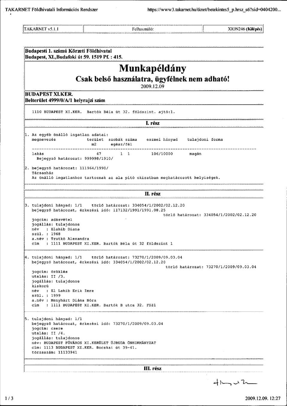 rész 1. Az egyéb Önálló ingatlan adatai: megnevezés terület szobák száma eszmei hányad tulajdoni forma m2 egész/fél lakás 47 1 1 106/10000 magán Bejegyző határozat: 999998/1910/ 2.