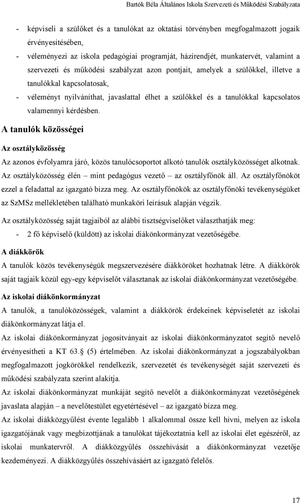A tanulók közösségei Az osztályközösség Az azonos évfolyamra járó, közös tanulócsoportot alkotó tanulók osztályközösséget alkotnak. Az osztályközösség élén mint pedagógus vezető az osztályfőnök áll.